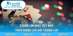 Casino Lớn Nhất Việt Nam – Thiên Đường Cho Giới Thượng Lưu 5 casino lớn nhất việt nam