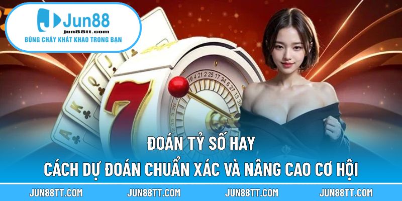 Đoán Tỷ Số Hay – Cách Dự Đoán Chuẩn Xác Và Nâng Cao Cơ Hội 9 Đoán tỷ số hay