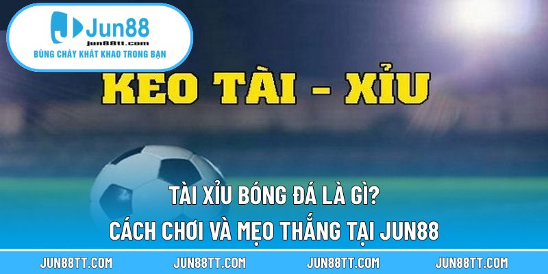 Tài xỉu bóng đá là gì